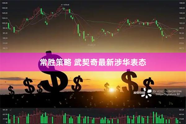 常胜策略 武契奇最新涉华表态